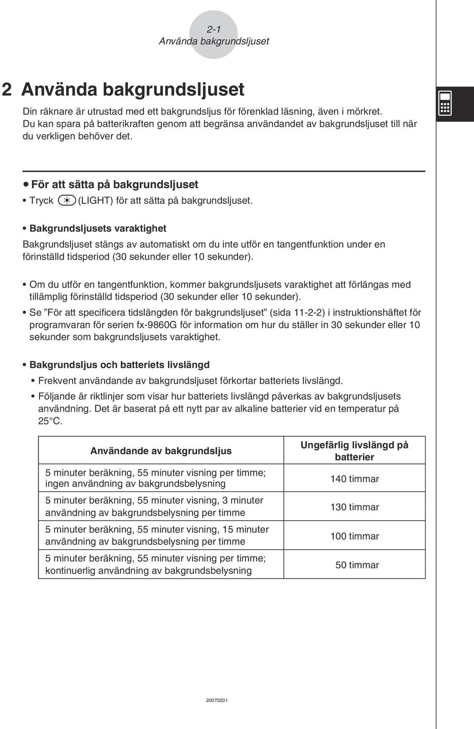 Bakgrundsljusets varaktighet Bakgrundsljuset stängs av automatiskt om du inte utför en tangentfunktion under en förinställd tidsperiod (30 sekunder eller 10 sekunder).