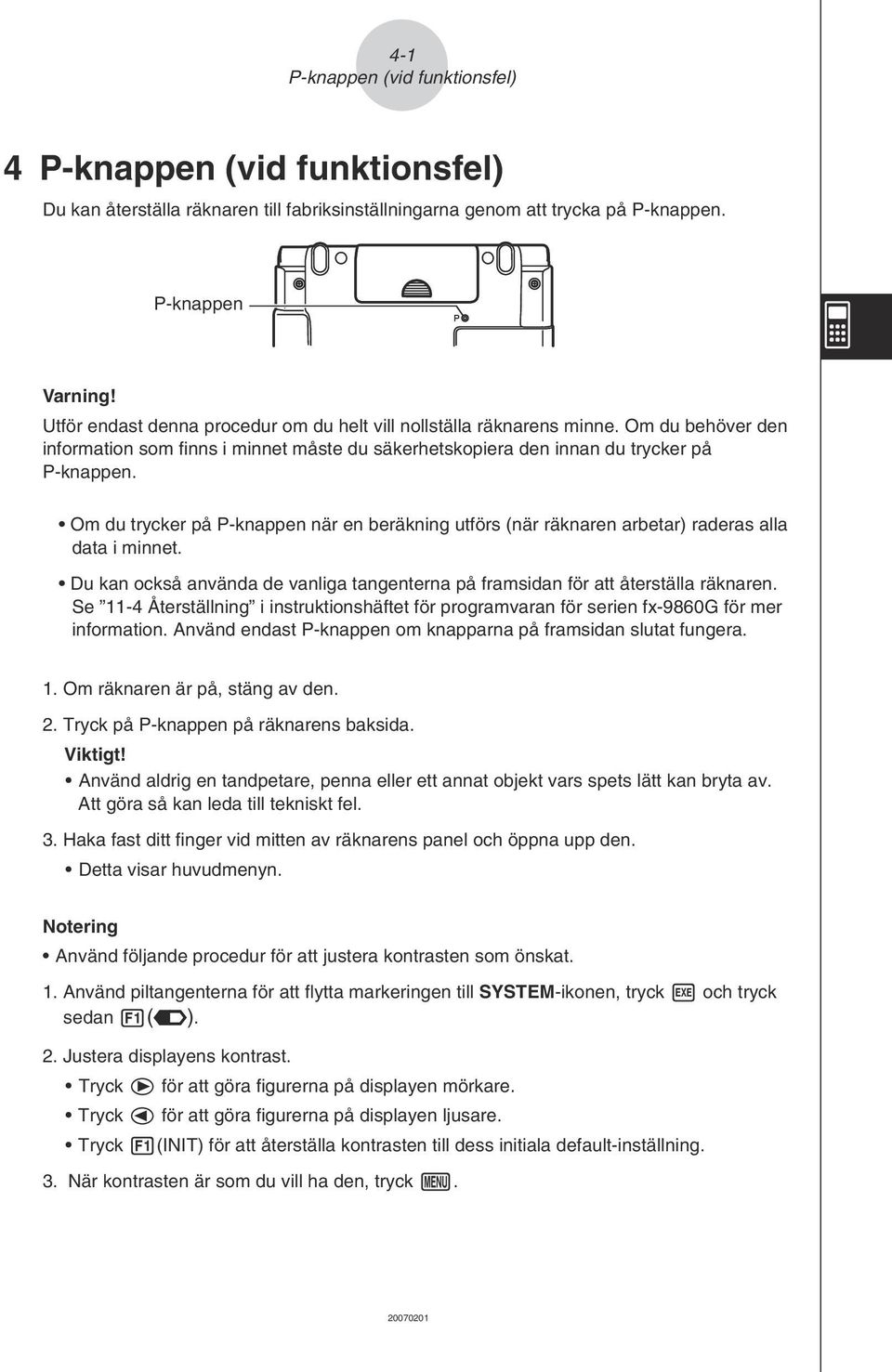 Om du trycker på P-knappen när en beräkning utförs (när räknaren arbetar) raderas alla data i minnet. Du kan också använda de vanliga tangenterna på framsidan för att återställa räknaren.