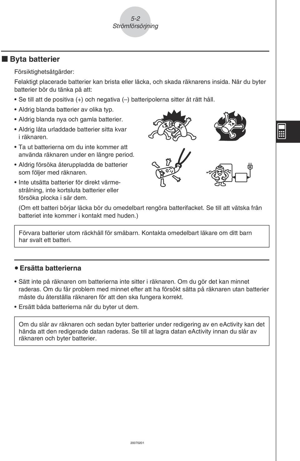 Aldrig blanda nya och gamla batterier. Aldrig låta urladdade batterier sitta kvar i räknaren. Ta ut batterierna om du inte kommer att använda räknaren under en längre period.