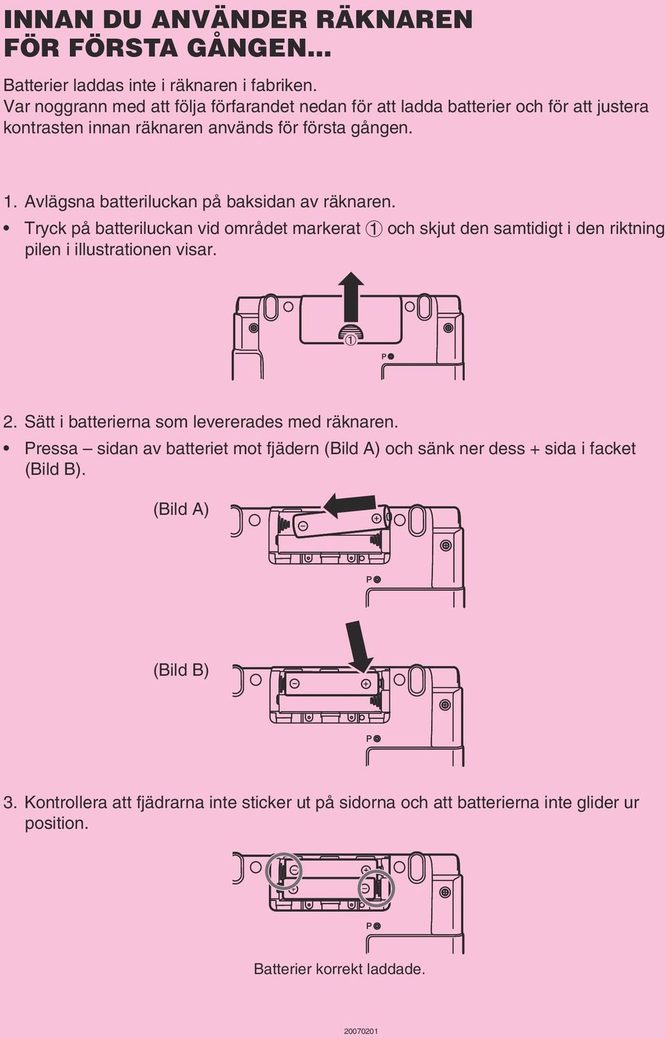 Avlägsna batteriluckan på baksidan av räknaren. Tryck på batteriluckan vid området markerat 1 och skjut den samtidigt i den riktning pilen i illustrationen visar. 2.