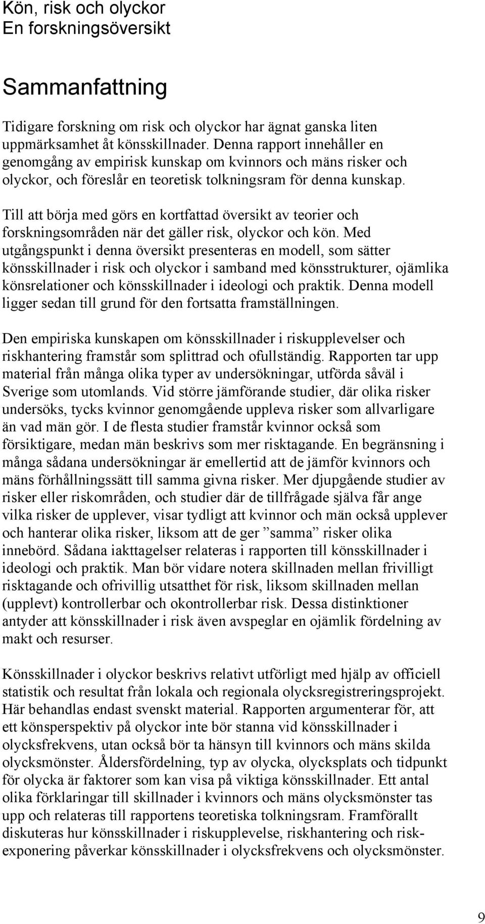 Till att börja med görs en kortfattad översikt av teorier och forskningsområden när det gäller risk, olyckor och kön.