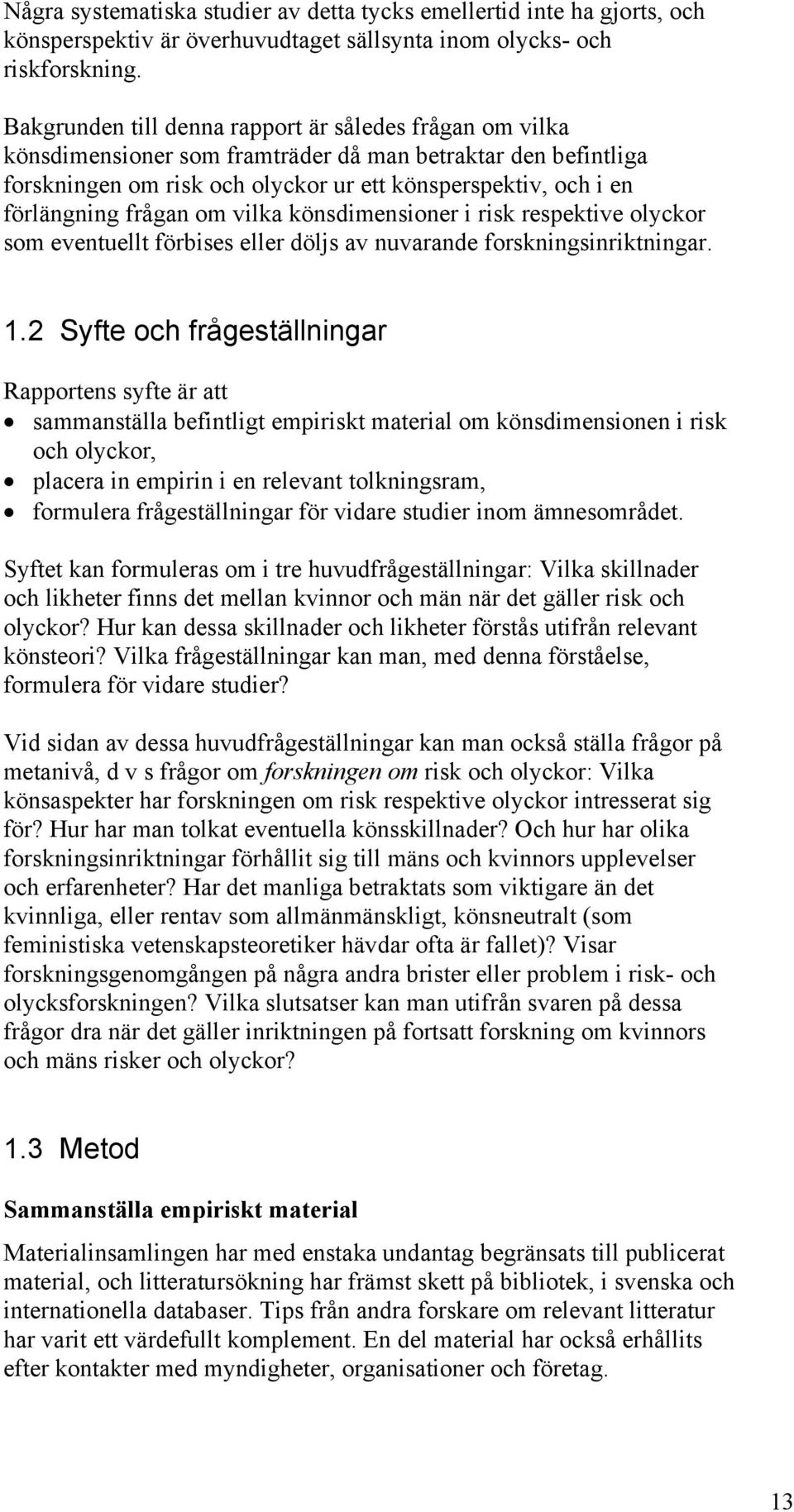 frågan om vilka könsdimensioner i risk respektive olyckor som eventuellt förbises eller döljs av nuvarande forskningsinriktningar. 1.