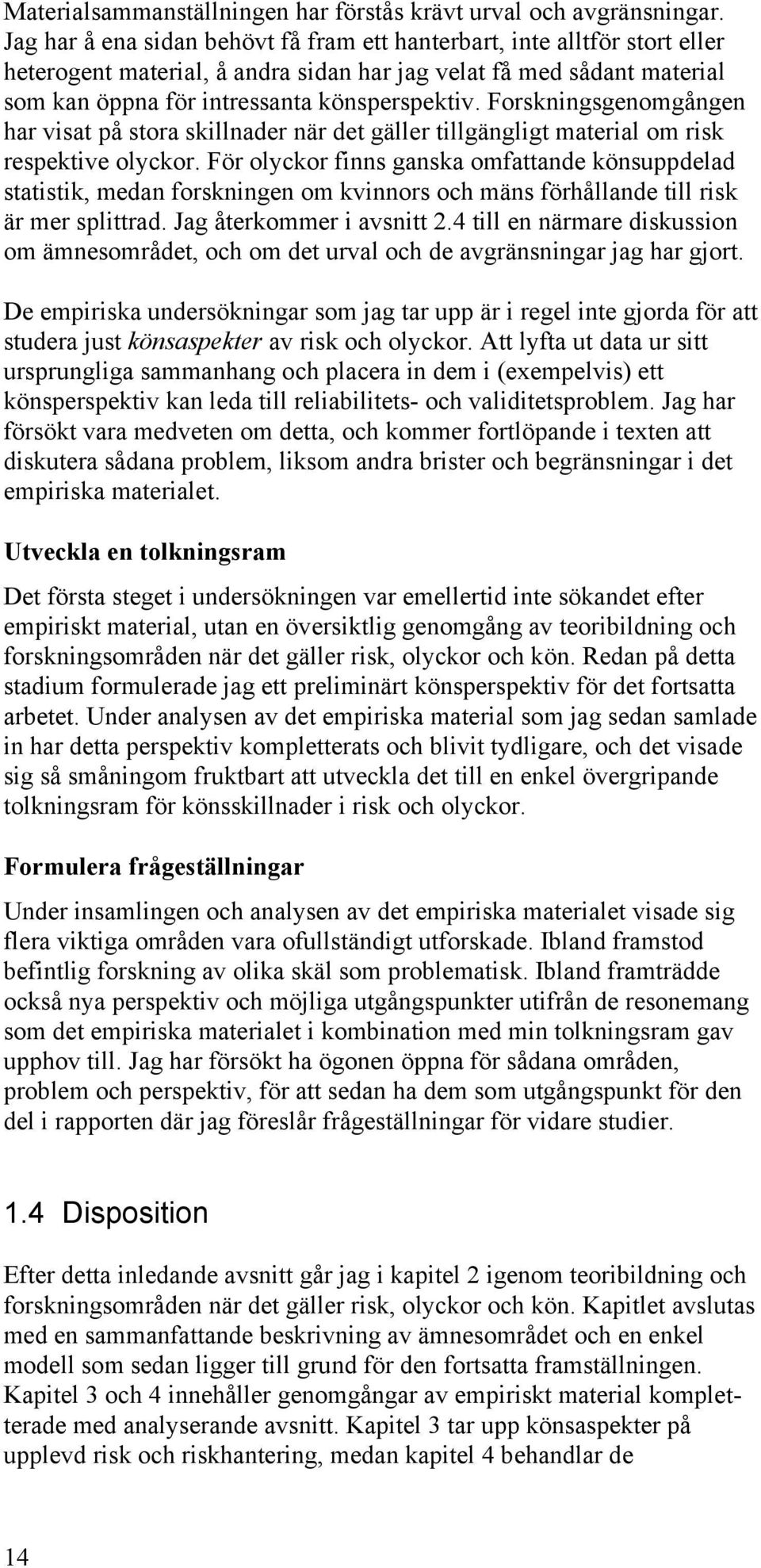 Forskningsgenomgången har visat på stora skillnader när det gäller tillgängligt material om risk respektive olyckor.