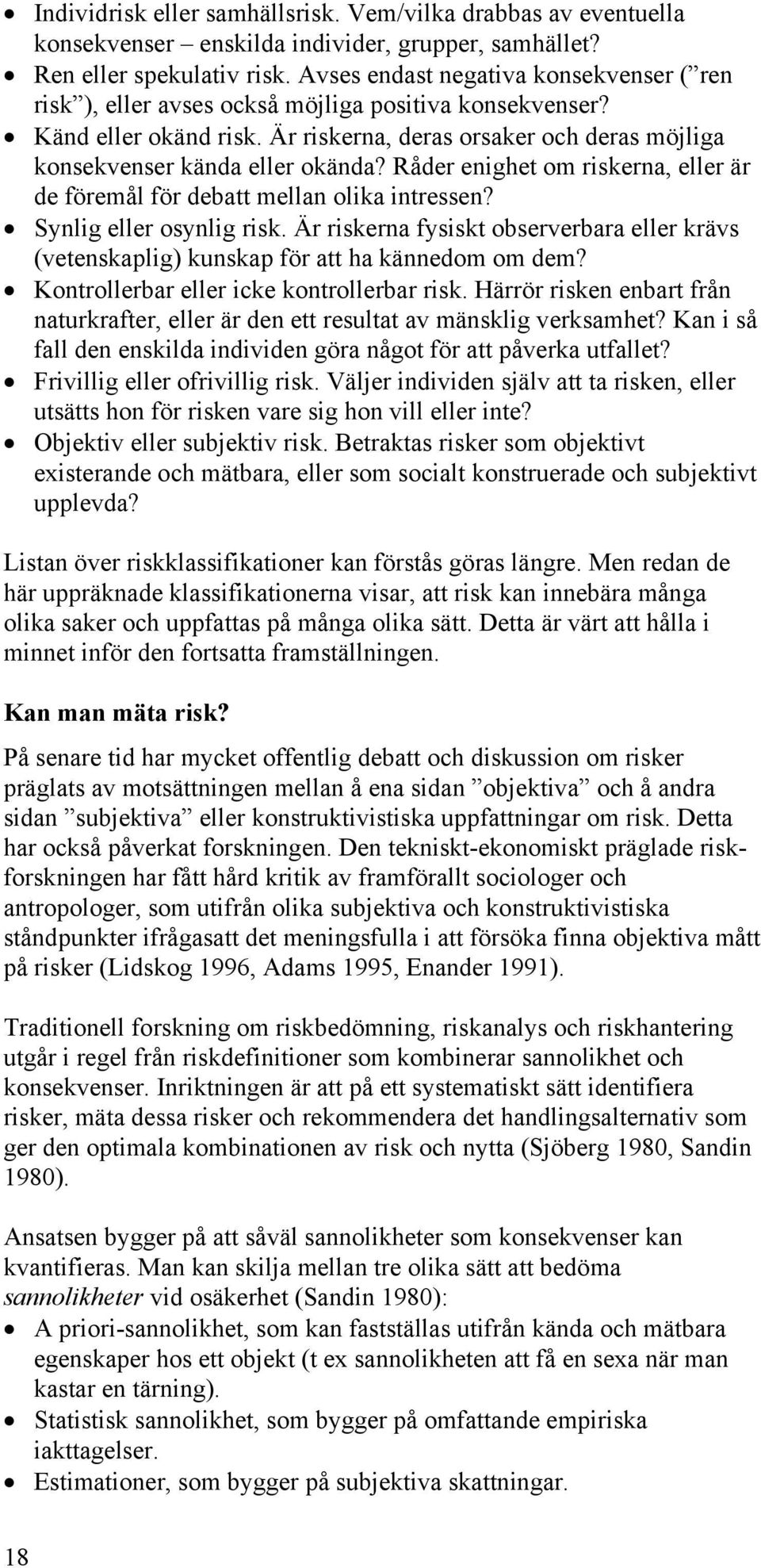 Råder enighet om riskerna, eller är de föremål för debatt mellan olika intressen? Synlig eller osynlig risk.