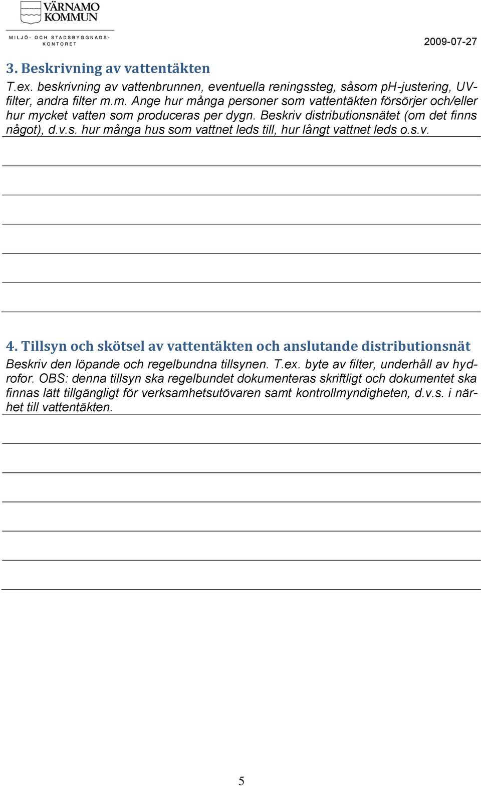 Beskriv distributionsnätet (om det finns något), d.v.s. hur många hus som vattnet leds till, hur långt vattnet leds o.s.v. 4.