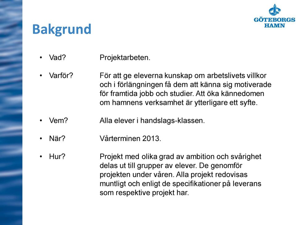 studier. Att öka kännedomen om hamnens verksamhet är ytterligare ett syfte. Vem? Alla elever i handslags-klassen. När?