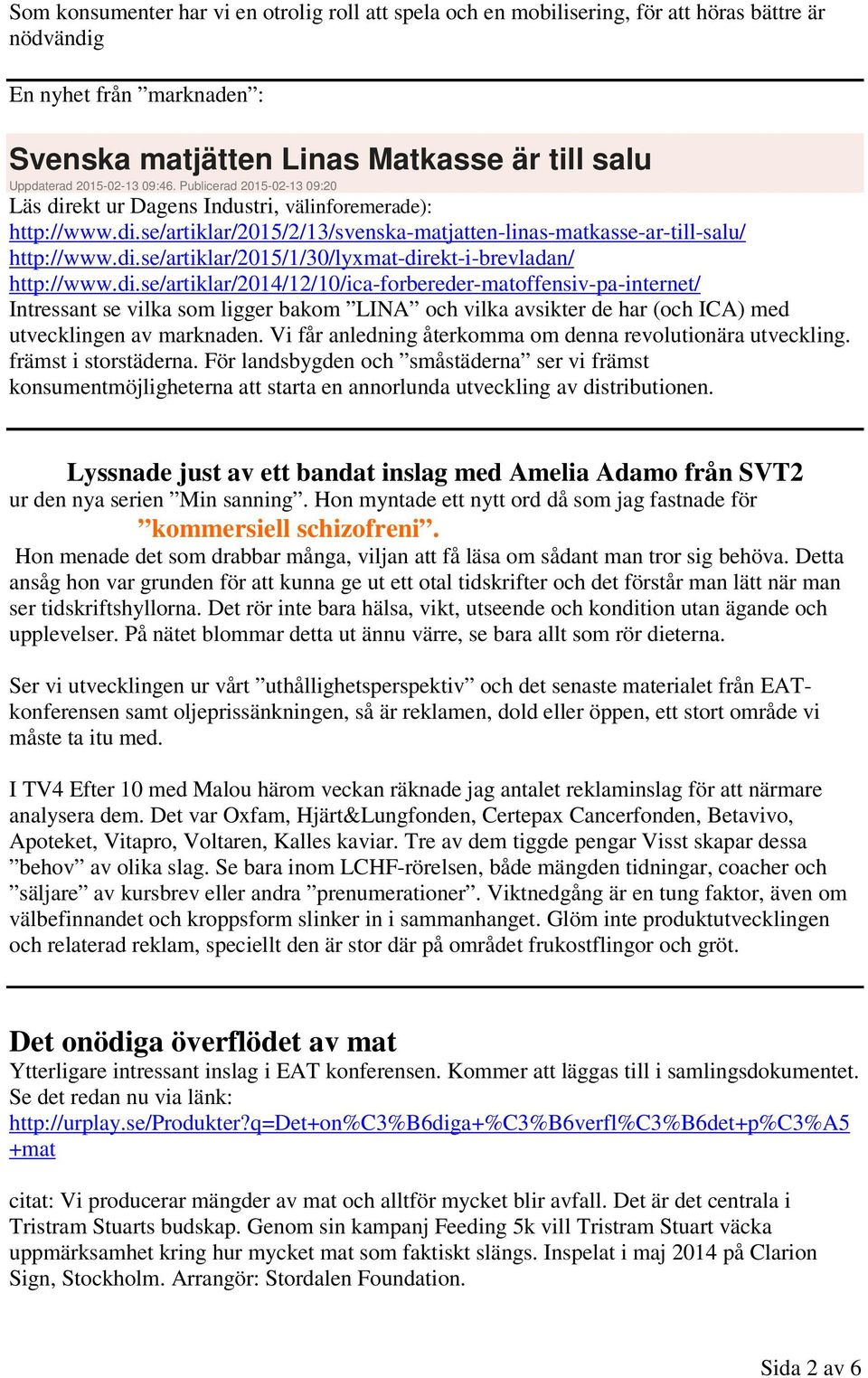 di.se/artiklar/2014/12/10/ica-forbereder-matoffensiv-pa-internet/ Intressant se vilka som ligger bakom LINA och vilka avsikter de har (och ICA) med utvecklingen av marknaden.
