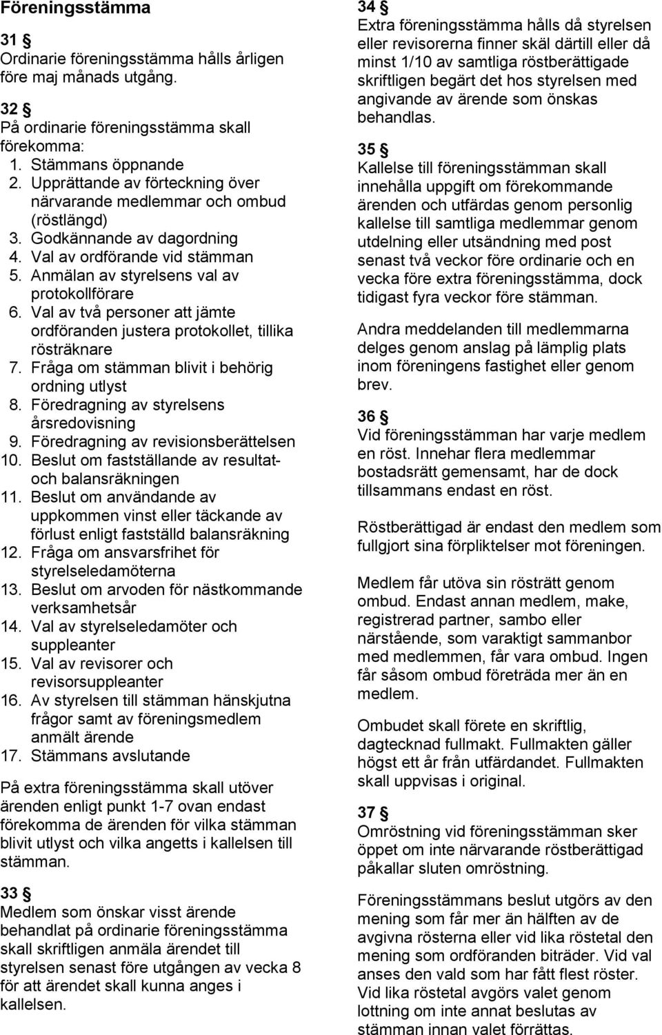 Val av två personer att jämte ordföranden justera protokollet, tillika rösträknare 7. Fråga om stämman blivit i behörig ordning utlyst 8. Föredragning av styrelsens årsredovisning 9.