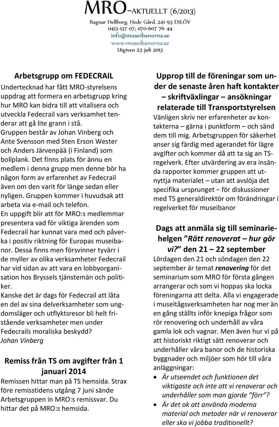Det finns plats för ännu en medlem i denna grupp men denne bör ha någon form av erfarenhet av Fedecrail även om den varit för länge sedan eller nyligen.