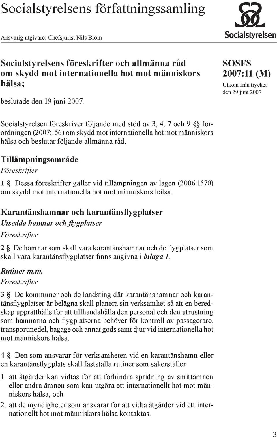 SOSFS (M) Utkom från trycket den 29 juni 2007 Socialstyrelsen föreskriver följande med stöd av 3, 4, 7 och 9 förordningen (2007:156) om skydd mot internationella hot mot människors hälsa och beslutar