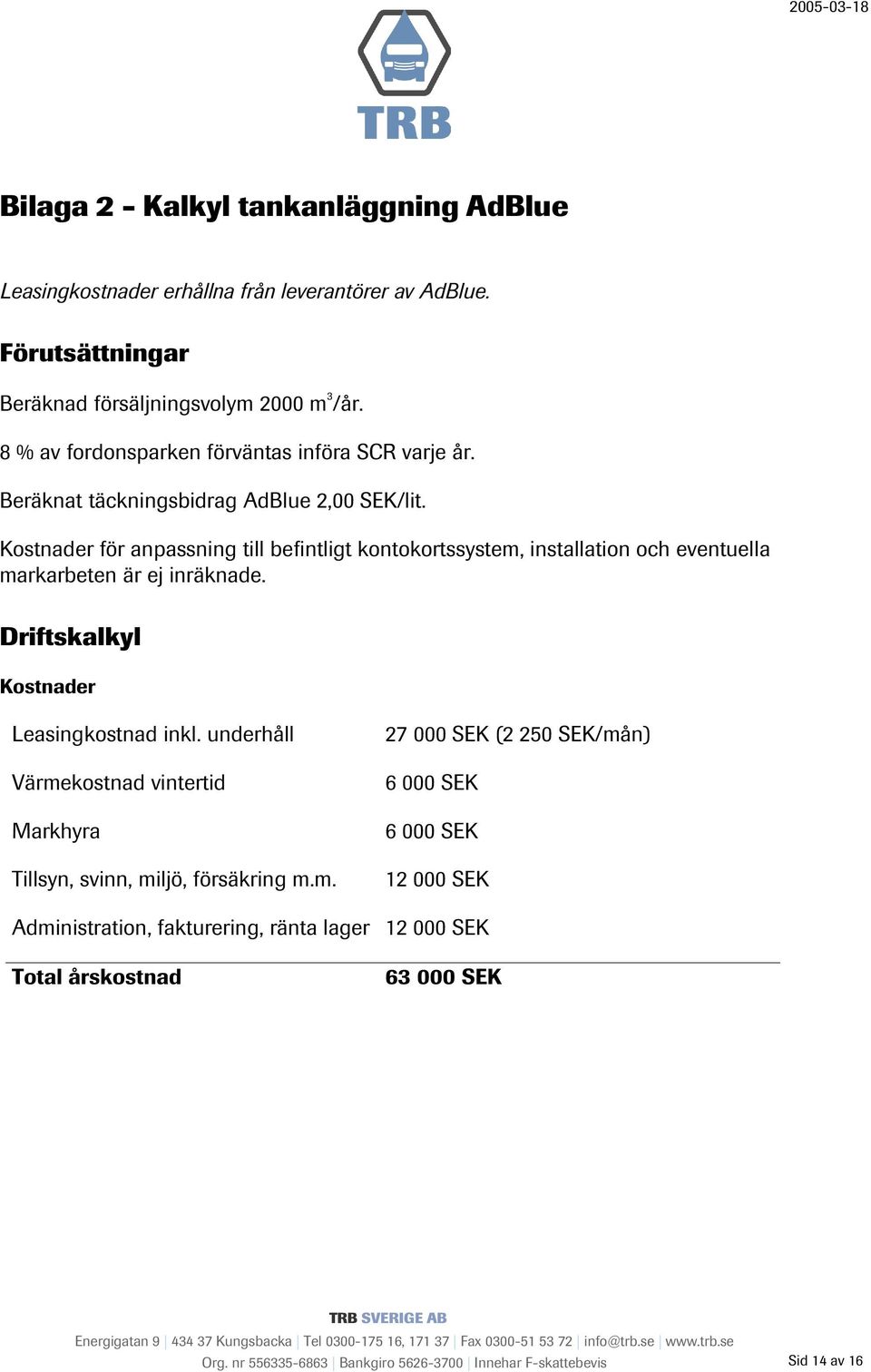 Kostnader för anpassning till befintligt kontokortssystem, installation och eventuella markarbeten är ej inräknade. Driftskalkyl Kostnader Leasingkostnad inkl.