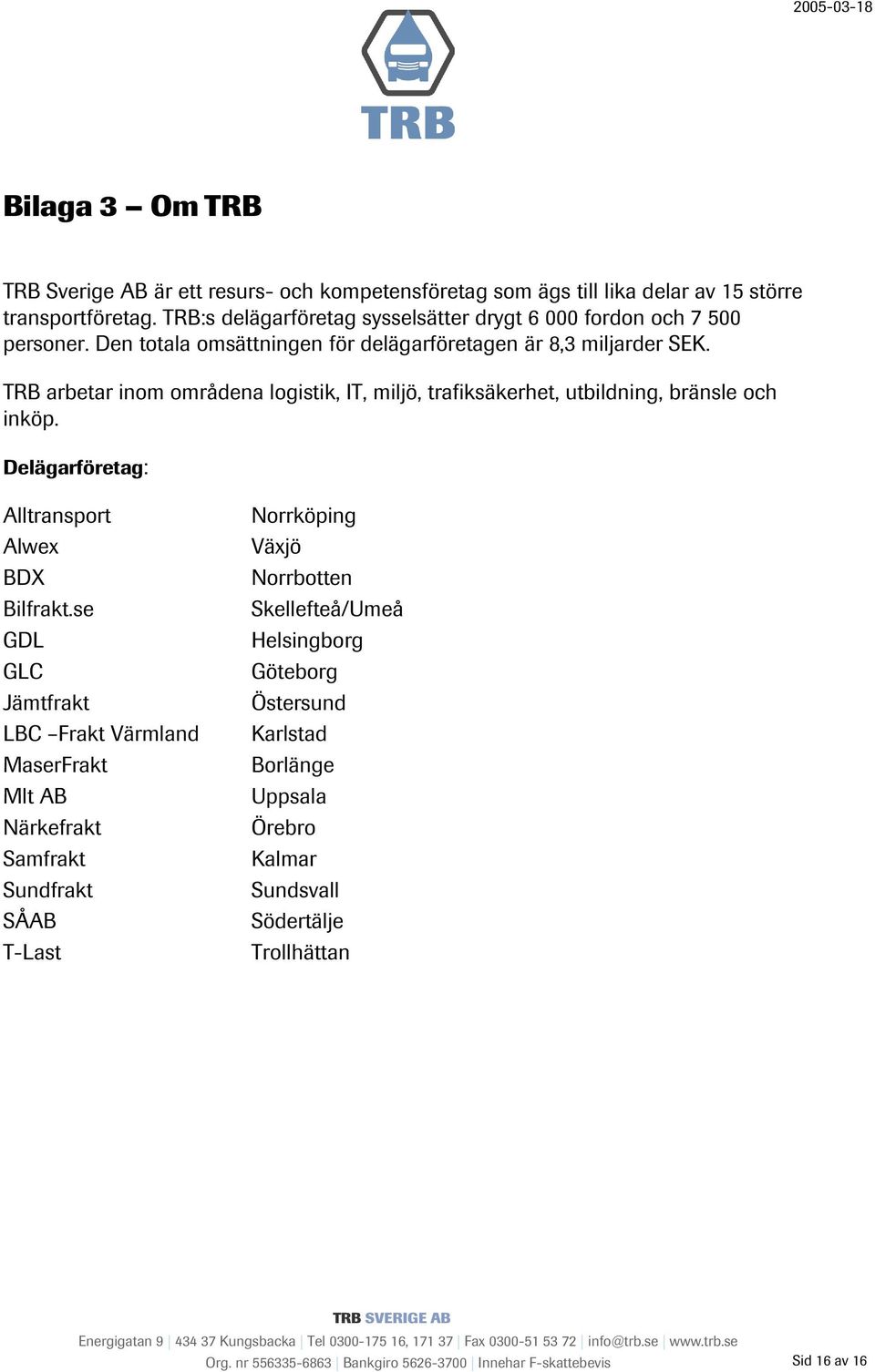 TRB arbetar inom områdena logistik, IT, miljö, trafiksäkerhet, utbildning, bränsle och inköp. Delägarföretag: Alltransport Alwex BDX Bilfrakt.