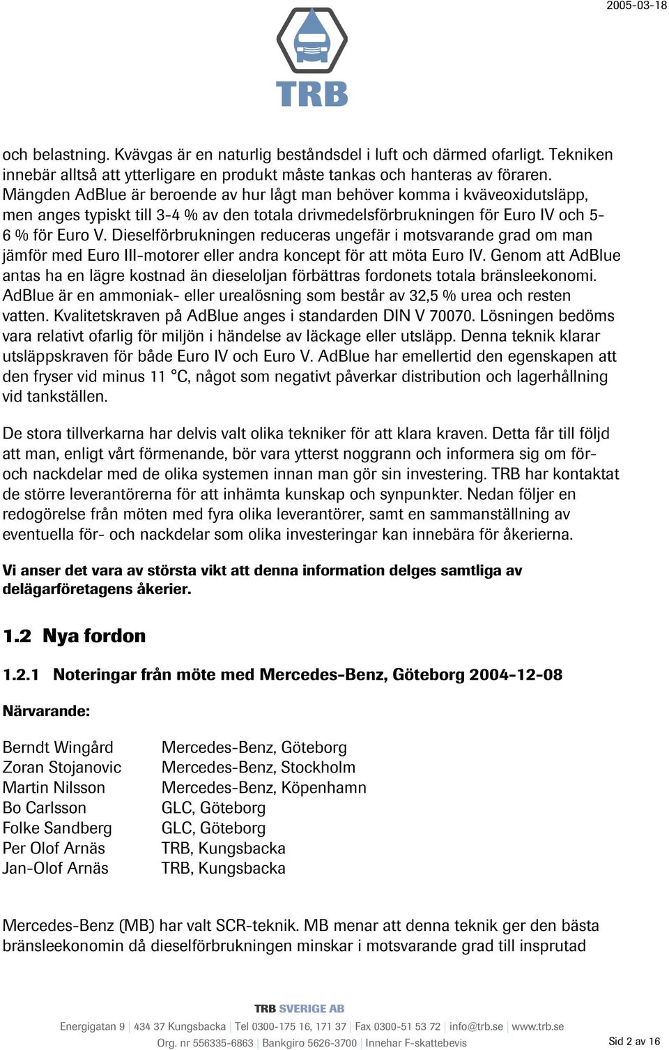 Dieselförbrukningen reduceras ungefär i motsvarande grad om man jämför med Euro III-motorer eller andra koncept för att möta Euro IV.