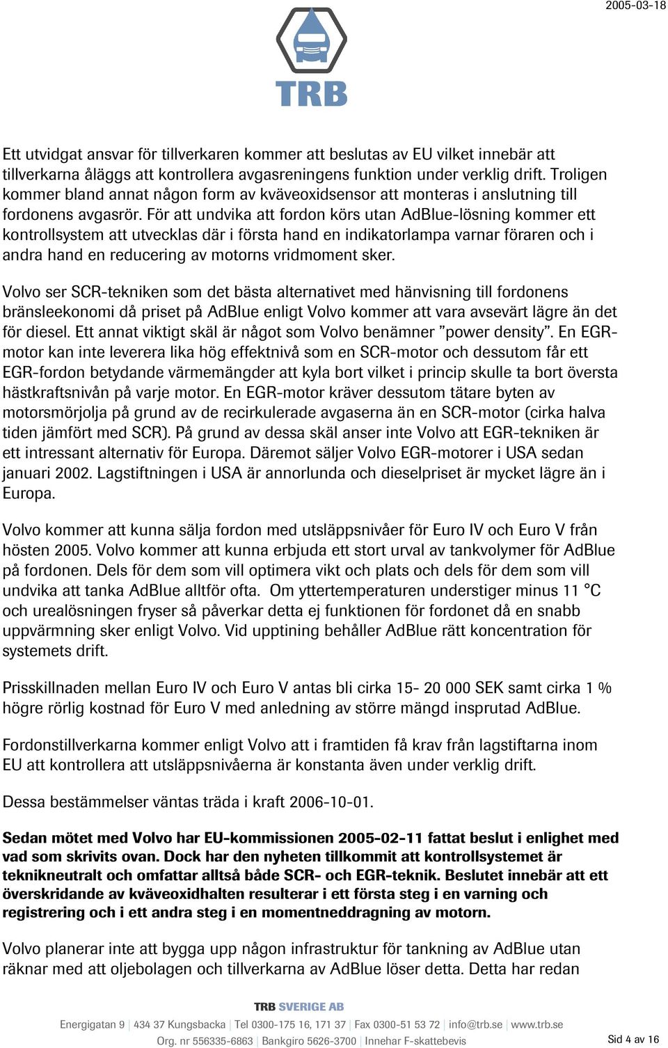 För att undvika att fordon körs utan AdBlue-lösning kommer ett kontrollsystem att utvecklas där i första hand en indikatorlampa varnar föraren och i andra hand en reducering av motorns vridmoment