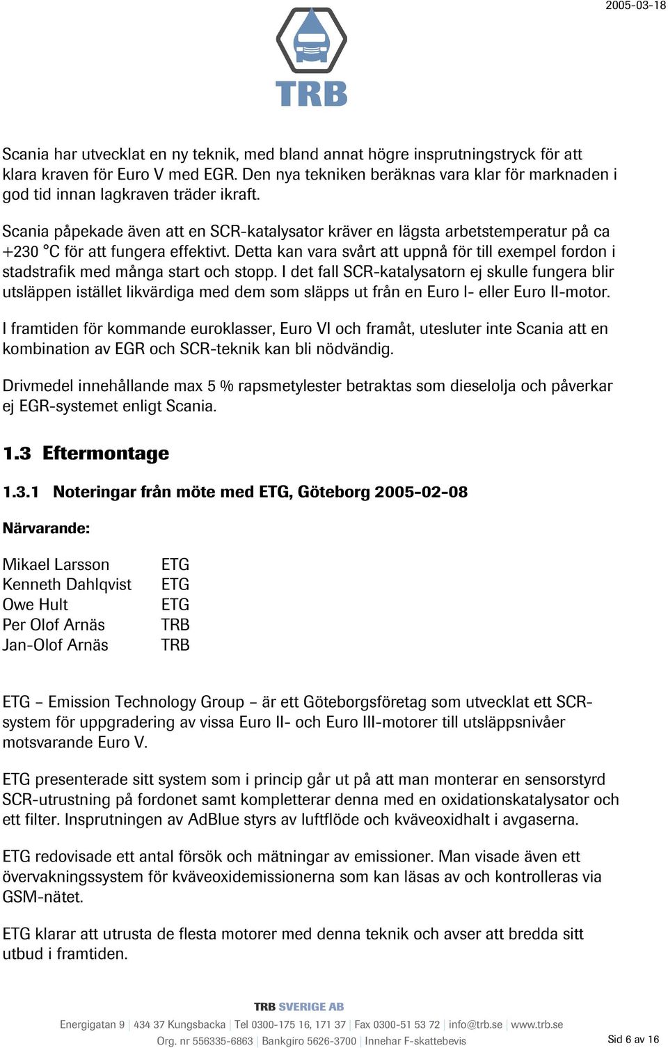 Scania påpekade även att en SCR-katalysator kräver en lägsta arbetstemperatur på ca +230 C för att fungera effektivt.
