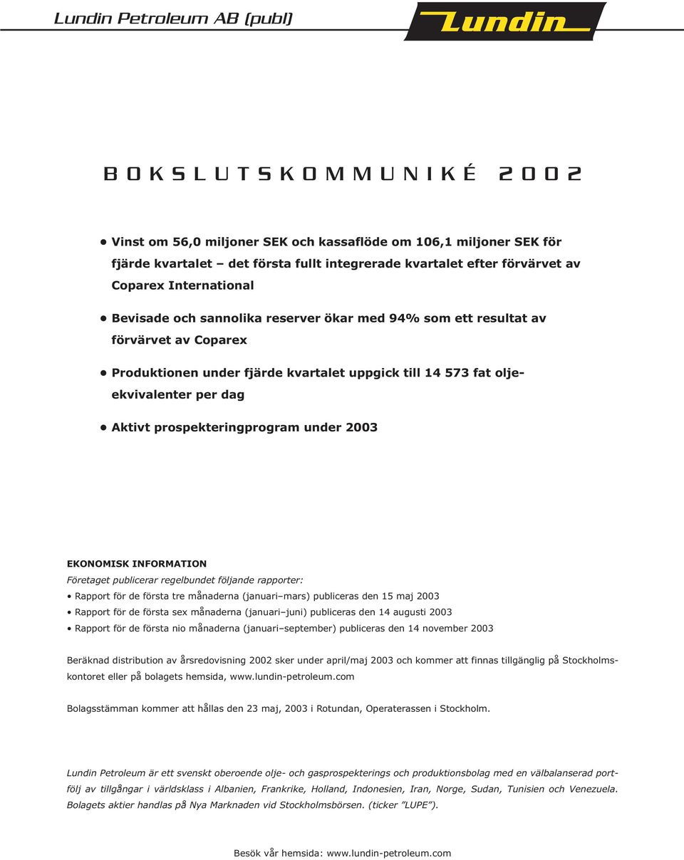 prospekteringprogram under 2003 EKONOMISK INFORMATION Företaget publicerar regelbundet följande rapporter: Rapport för de första tre månaderna (januari mars) publiceras den 15 maj 2003 Rapport för de