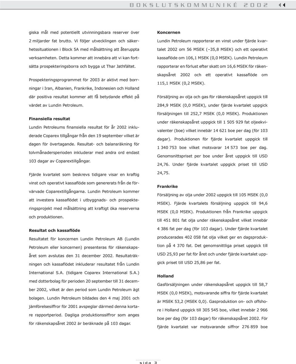 Prospekteringsprogrammet för 2003 är aktivt med borrningar i Iran, Albanien, Frankrike, Indonesien och Holland där positiva resultat kommer att få betydande effekt på värdet av Lundin Petroleum.