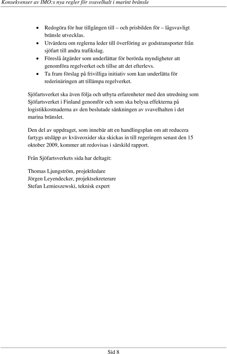 Ta fram förslag på frivilliga initiativ som kan underlätta för rederinäringen att tillämpa regelverket.