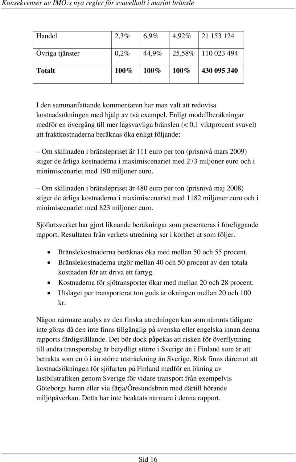 Enligt modellberäkningar medför en övergång till mer lågsvavliga bränslen (< 0,1 viktprocent svavel) att fraktkostnaderna beräknas öka enligt följande: Om skillnaden i bränslepriset är 111 euro per