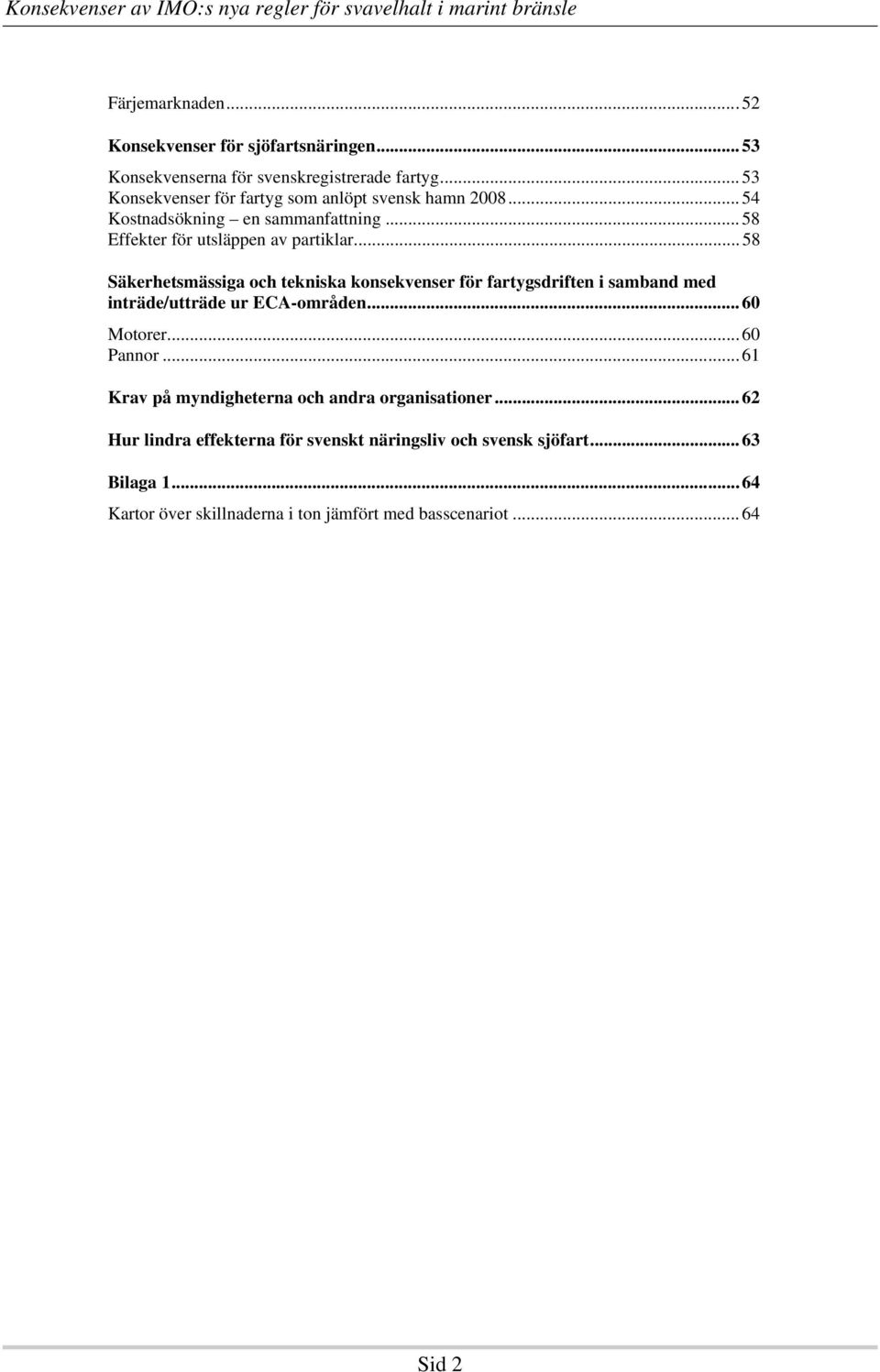 .. 58 Säkerhetsmässiga och tekniska konsekvenser för fartygsdriften i samband med inträde/utträde ur ECA-områden... 60 Motorer... 60 Pannor.