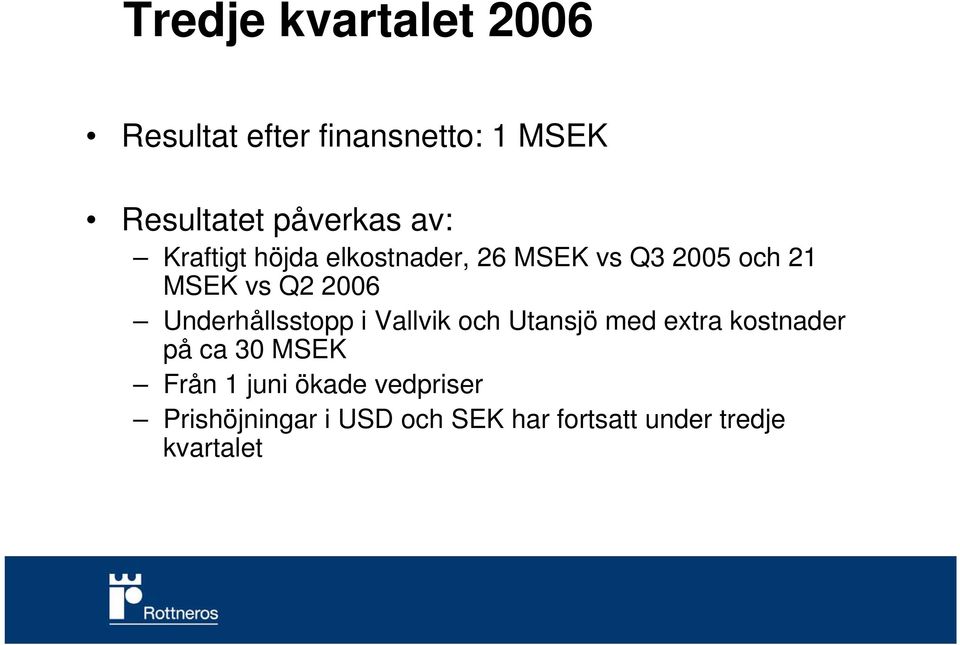 Underhållsstopp i Vallvik och Utansjö med extra kostnader på ca 30 MSEK Från 1