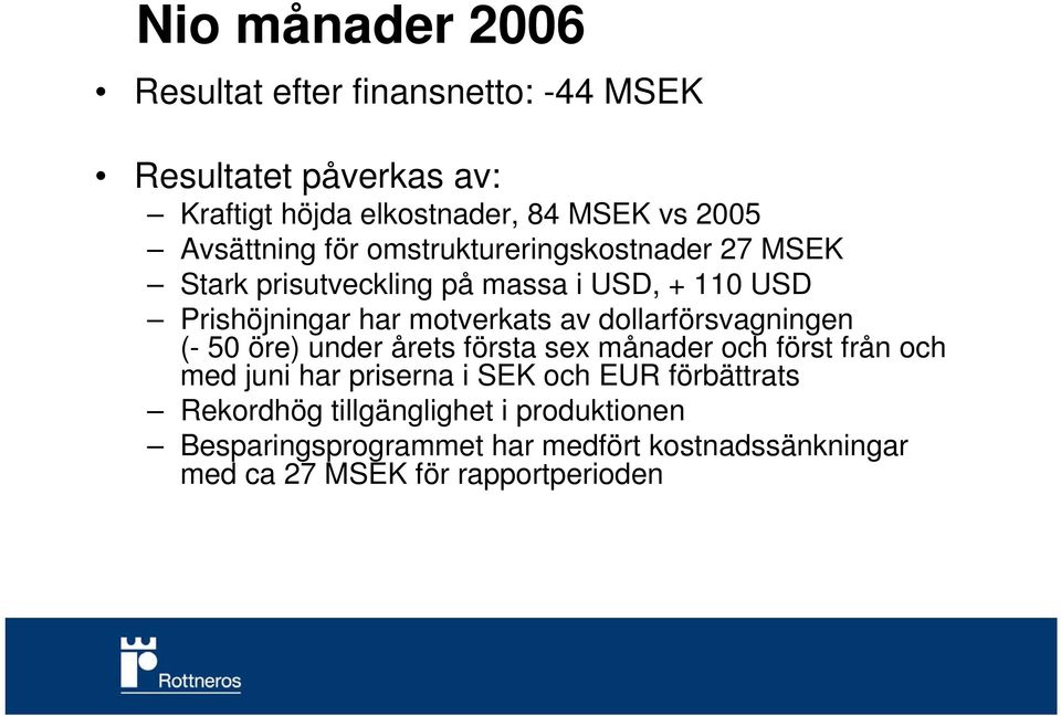 av dollarförsvagningen (- 50 öre) under årets första sex månader och först från och med juni har priserna i SEK och EUR