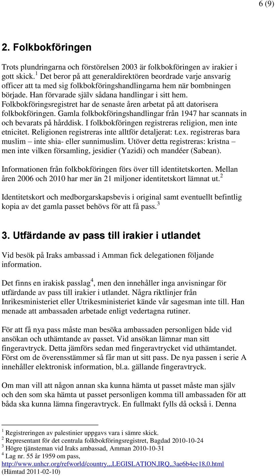 Folkbokföringsregistret har de senaste åren arbetat på att datorisera folkbokföringen. Gamla folkbokföringshandlingar från 1947 har scannats in och bevarats på hårddisk.