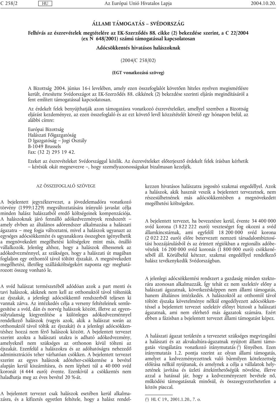 június 16-i levelében, amely ezen összefoglalót követően hiteles nyelven megismétlésre került, értesítette Svédországot az EK-Szerződés 88.