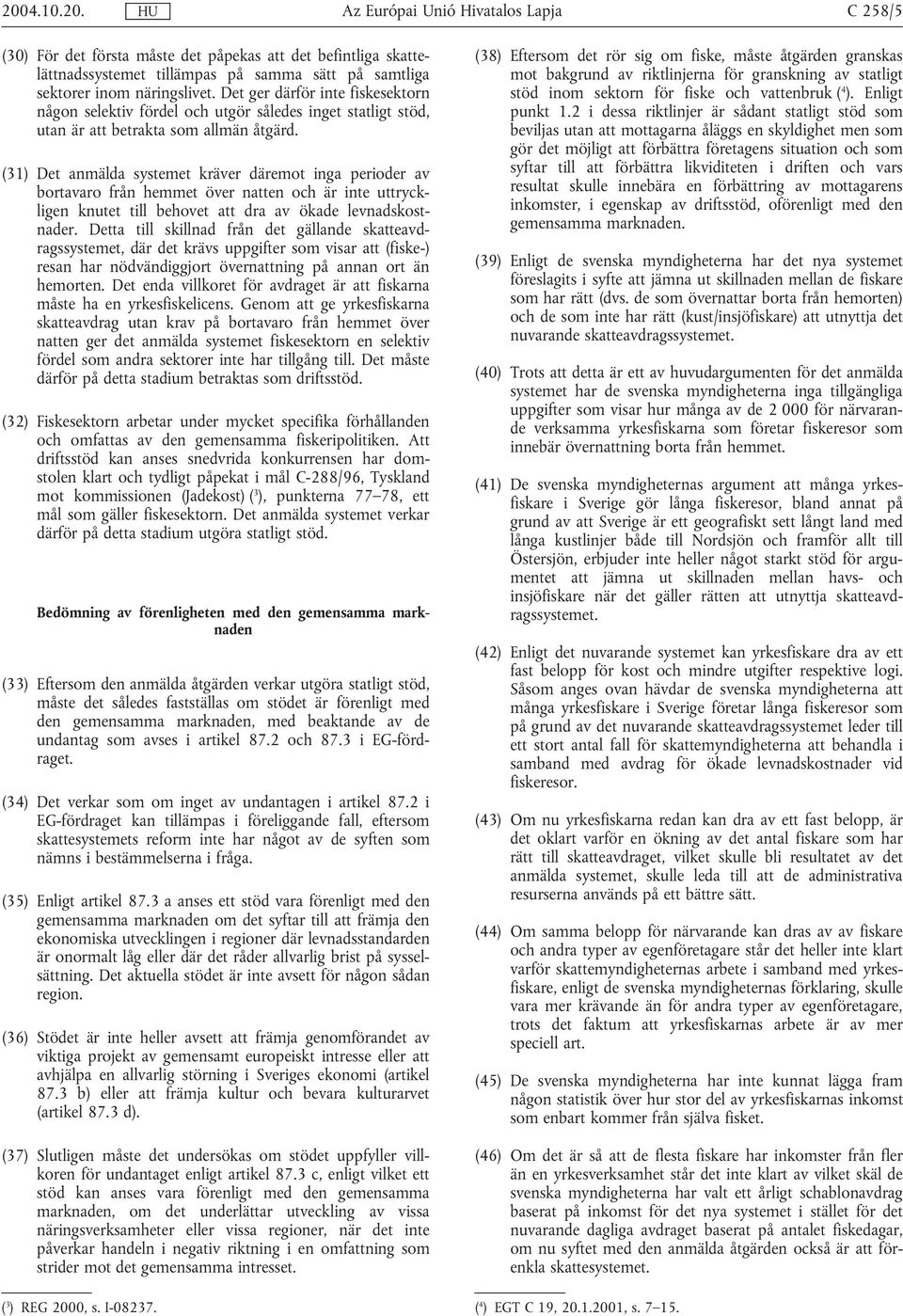 (31) Det anmälda systemet kräver däremot inga perioder av bortavaro från hemmet över natten och är inte uttryckligen knutet till behovet att dra av ökade levnadskostnader.
