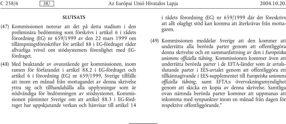 (48) Med beaktande av ovanstående ger kommissionen, inom ramen för förfarandet i artikel 88.