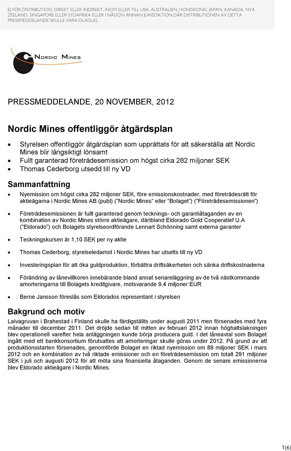 för aktieägarna i Nordic Mines AB (publ) ( Nordic Mines eller Bolaget ) ( ) är fullt garanterad genom tecknings- och garantiåtaganden av en kombination av Nordic Mines större aktieägare, däribland