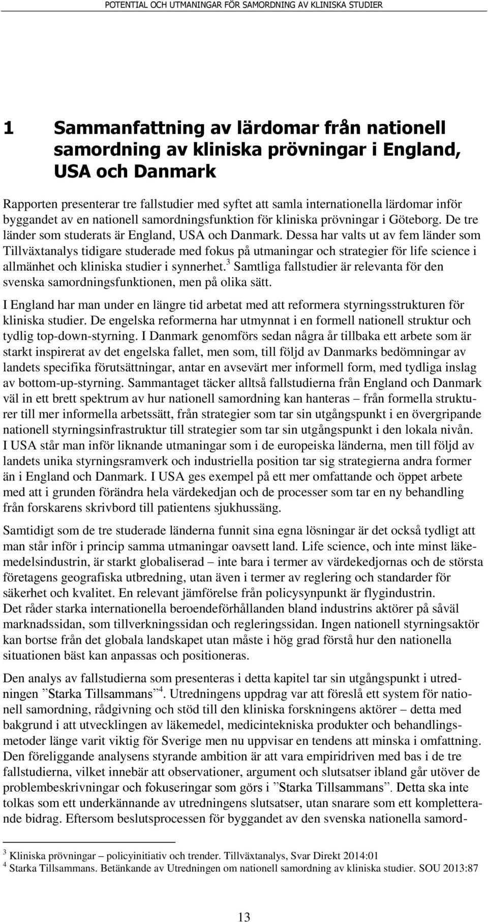 Dessa har valts ut av fem länder som Tillväxtanalys tidigare studerade med fokus på utmaningar och strategier för life science i allmänhet och kliniska studier i synnerhet.