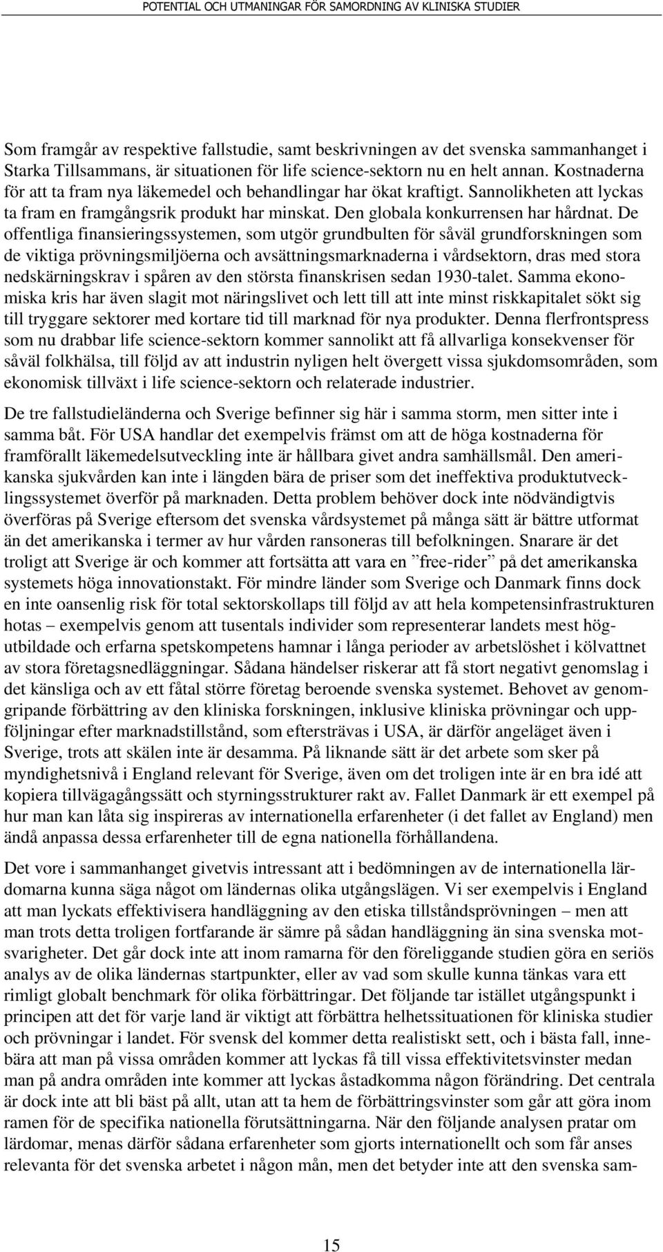 De offentliga finansieringssystemen, som utgör grundbulten för såväl grundforskningen som de viktiga prövningsmiljöerna och avsättningsmarknaderna i vårdsektorn, dras med stora nedskärningskrav i