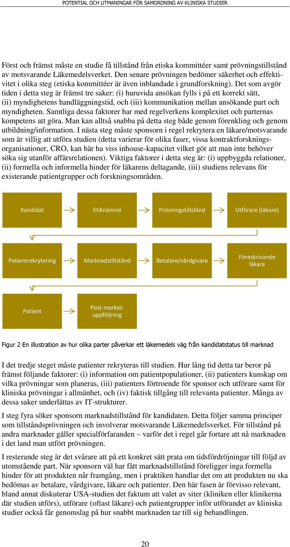 Det som avgör tiden i detta steg är främst tre saker: (i) huruvida ansökan fylls i på ett korrekt sätt, (ii) myndighetens handläggningstid, och (iii) kommunikation mellan ansökande part och