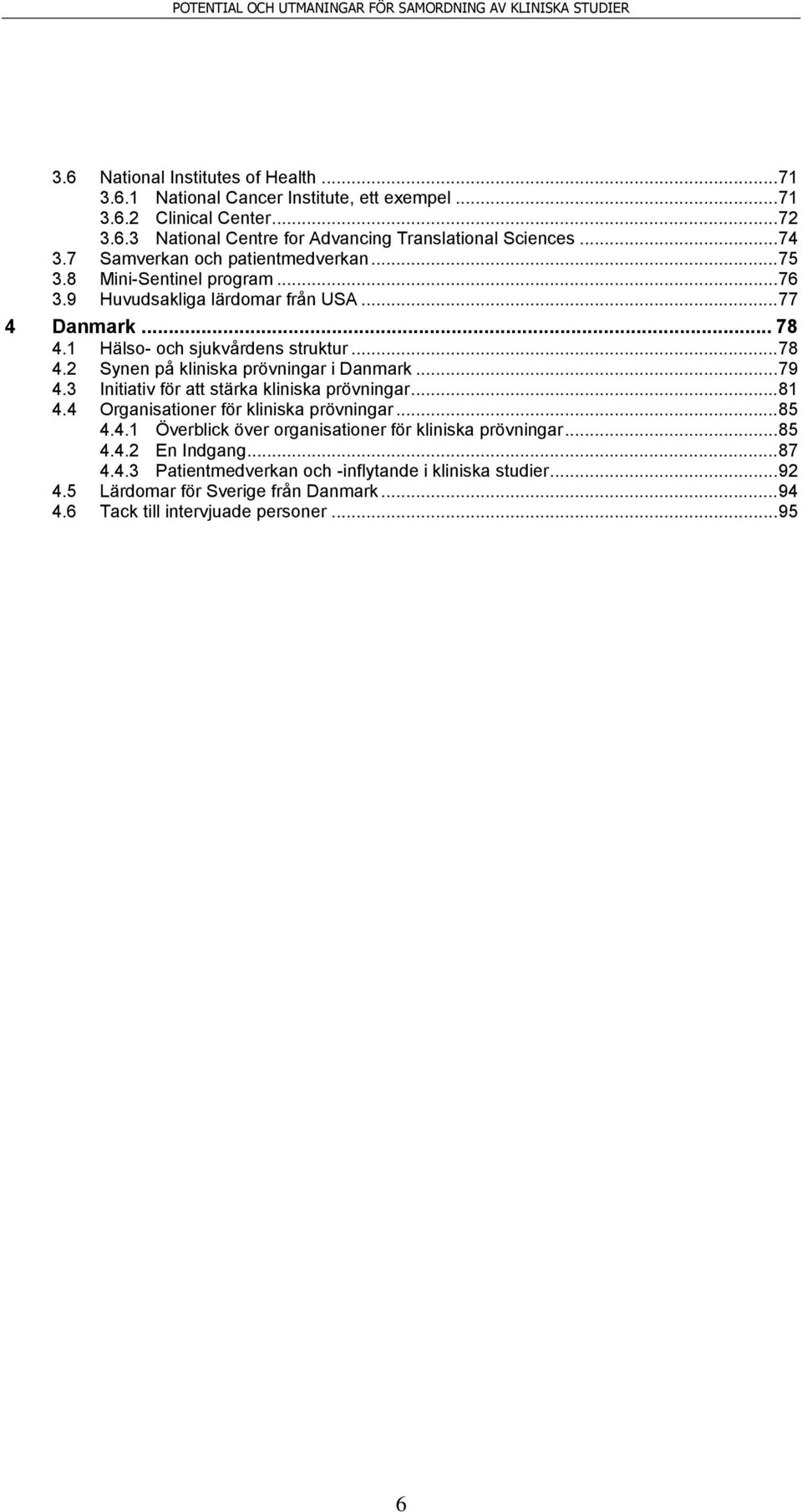 .. 79 4.3 Initiativ för att stärka kliniska prövningar... 81 4.4 Organisationer för kliniska prövningar... 85 4.4.1 Överblick över organisationer för kliniska prövningar... 85 4.4.2 En Indgang.