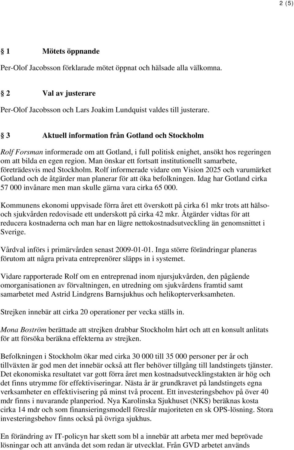 Man önskar ett fortsatt institutionellt samarbete, företrädesvis med Stockholm. Rolf informerade vidare om Vision 2025 och varumärket Gotland och de åtgärder man planerar för att öka befolkningen.