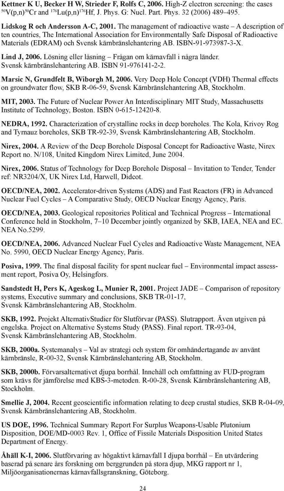 The management of radioactive waste A description of ten countries, The International Association for Environmentally Safe Disposal of Radioactive Materials (EDRAM) och Svensk kärnbränslehantering AB.