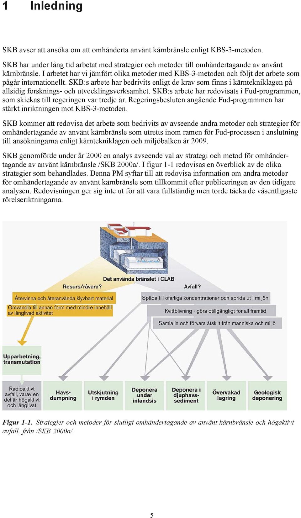 SKB:s arbete har bedrivits enligt de krav som finns i kärntekniklagen på allsidig forsknings- och utvecklingsverksamhet.