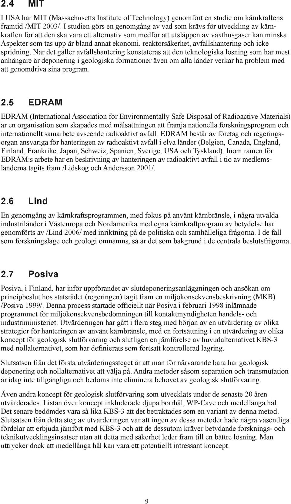 Aspekter som tas upp är bland annat ekonomi, reaktorsäkerhet, avfallshantering och icke spridning.