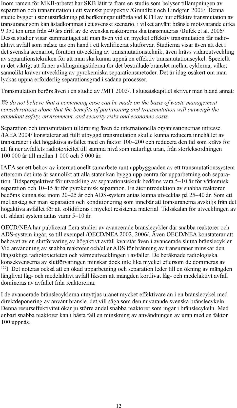 cirka 9 350 ton uran från 40 års drift av de svenska reaktorerna ska transmuteras /Dufek et al. 2006/.