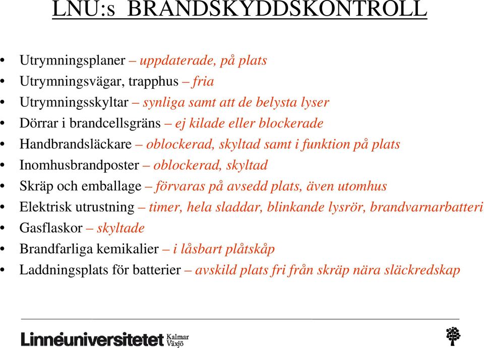 skyltad Skräp och emballage förvaras på avsedd plats, även utomhus Elektrisk utrustning timer, hela sladdar, blinkande lysrör, brandvarnarbatteri