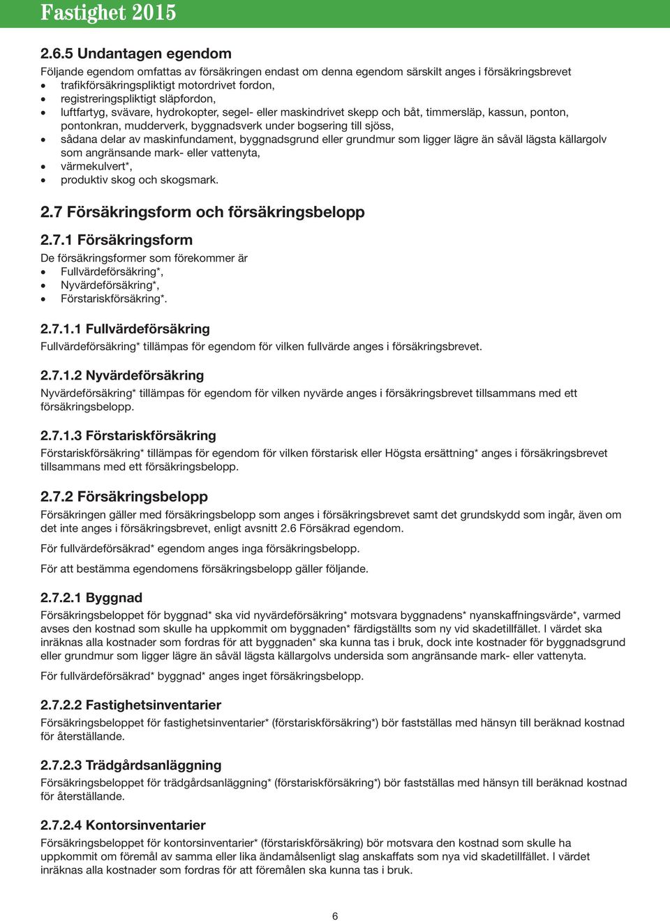 maskinfundament, byggnadsgrund eller grundmur som ligger lägre än såväl lägsta källargolv som angränsande mark- eller vattenyta, värmekulvert*, produktiv skog och skogsmark. 2.