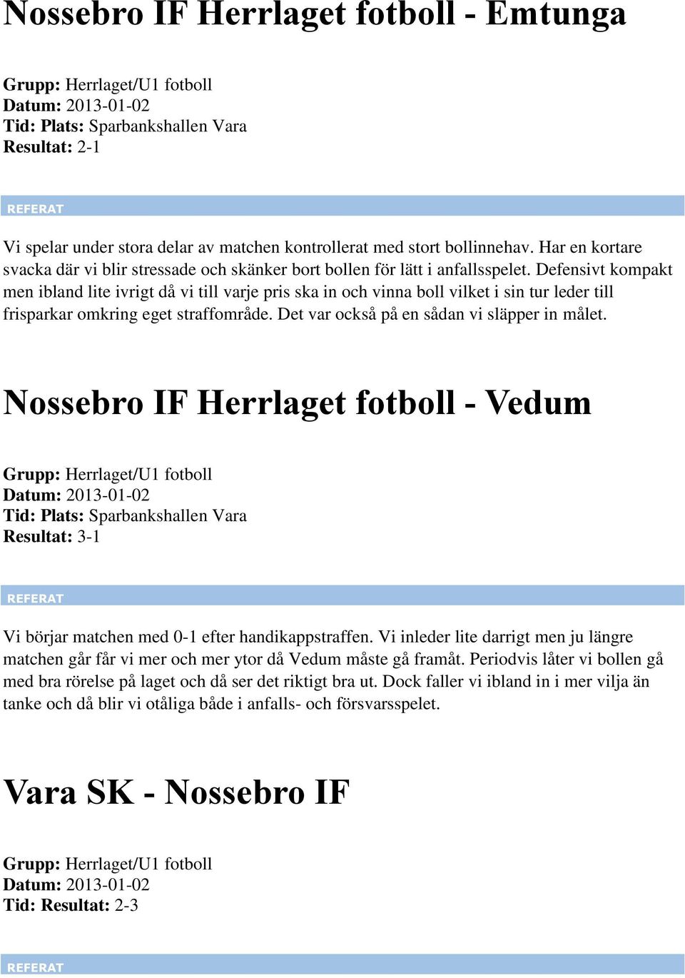 Defensivt kompakt men ibland lite ivrigt då vi till varje pris ska in och vinna boll vilket i sin tur leder till frisparkar omkring eget straffområde. Det var också på en sådan vi släpper in målet.