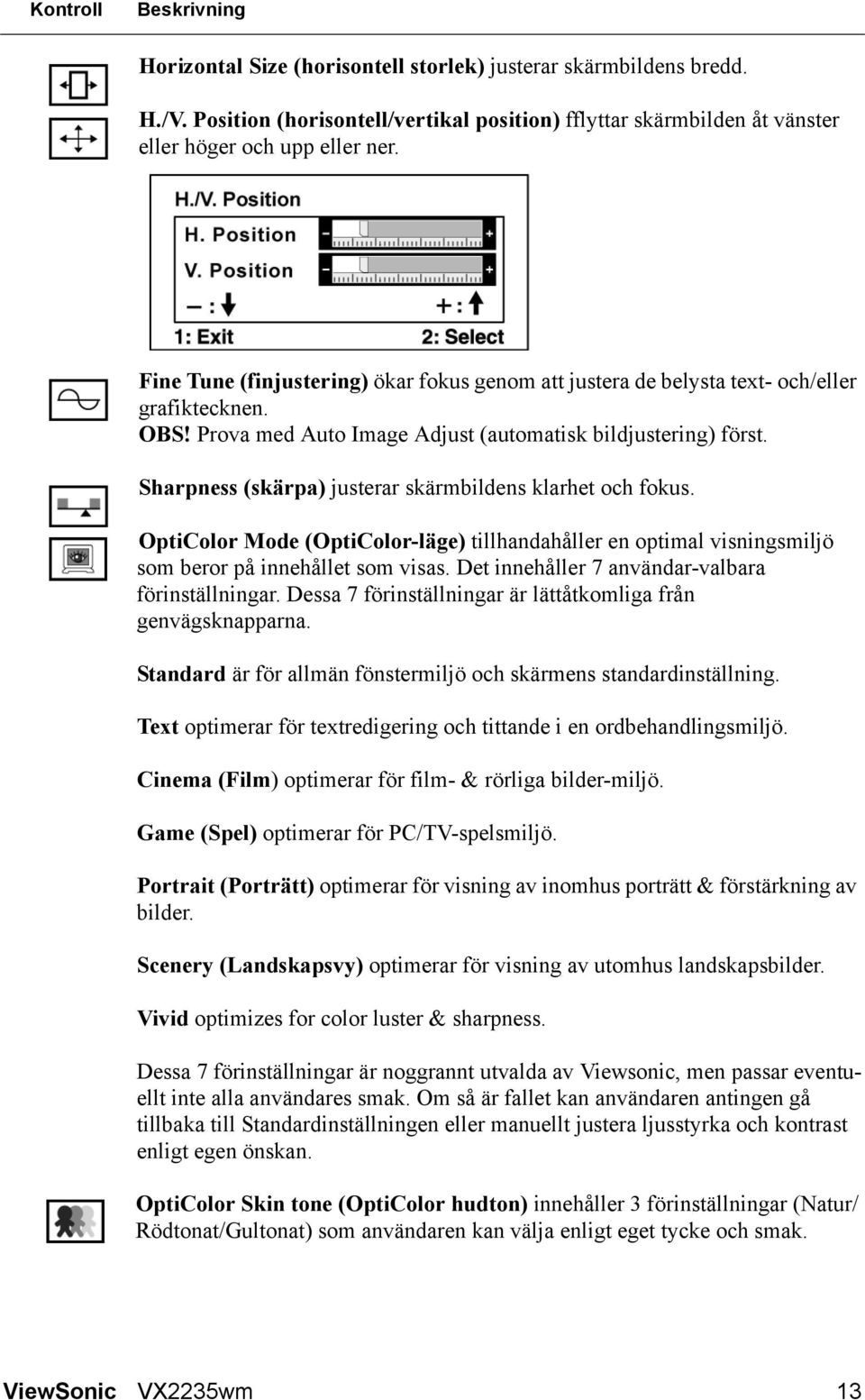 Sharpness (skärpa) justerar skärmbildens klarhet och fokus. OptiColor Mode (OptiColor-läge) tillhandahåller en optimal visningsmiljö som beror på innehållet som visas.