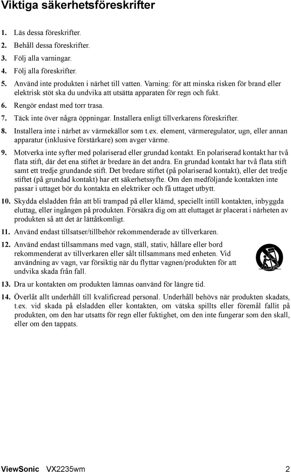 Installera enligt tillverkarens föreskrifter. 8. Installera inte i närhet av värmekällor som t.ex. element, värmeregulator, ugn, eller annan apparatur (inklusive förstärkare) som avger värme. 9.