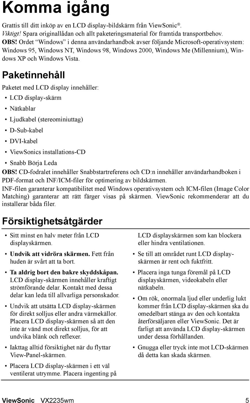 Paketinnehåll Paketet med LCD display innehåller: LCD display-skärm Nätkablar Ljudkabel (stereominiuttag) D-Sub-kabel DVI-kabel ViewSonics installations-cd Snabb Börja Leda OBS!