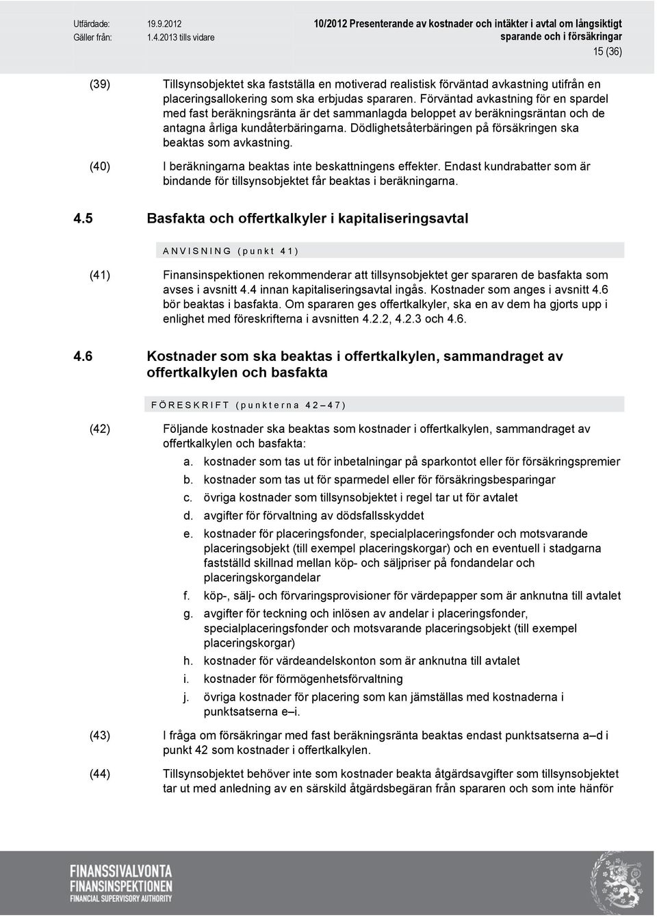 Dödlighetsåterbäringen på försäkringen ska beaktas som avkastning. (40) I beräkningarna beaktas inte beskattningens effekter.