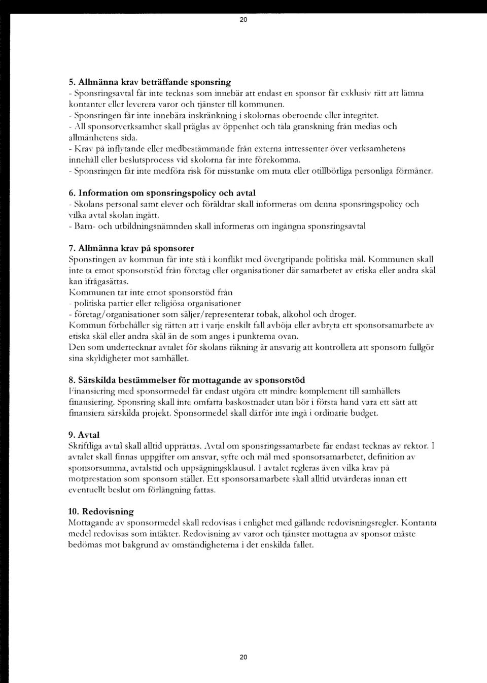 - Krav på inflytande eller medbestämmande från externa intressenter över verksamhetens innehåll eller beslutsprocess vid skolorna får inte förekomma.