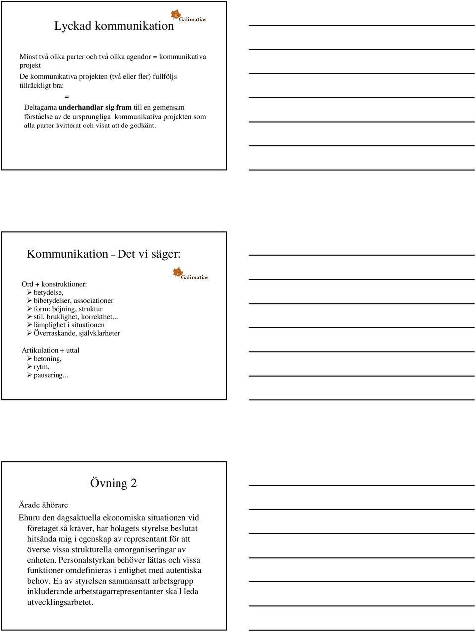 Kommunikation Det vi säger: Ord + konstruktioner: betydelse, bibetydelser, associationer form: böjning, struktur stil, bruklighet, korrekthet.