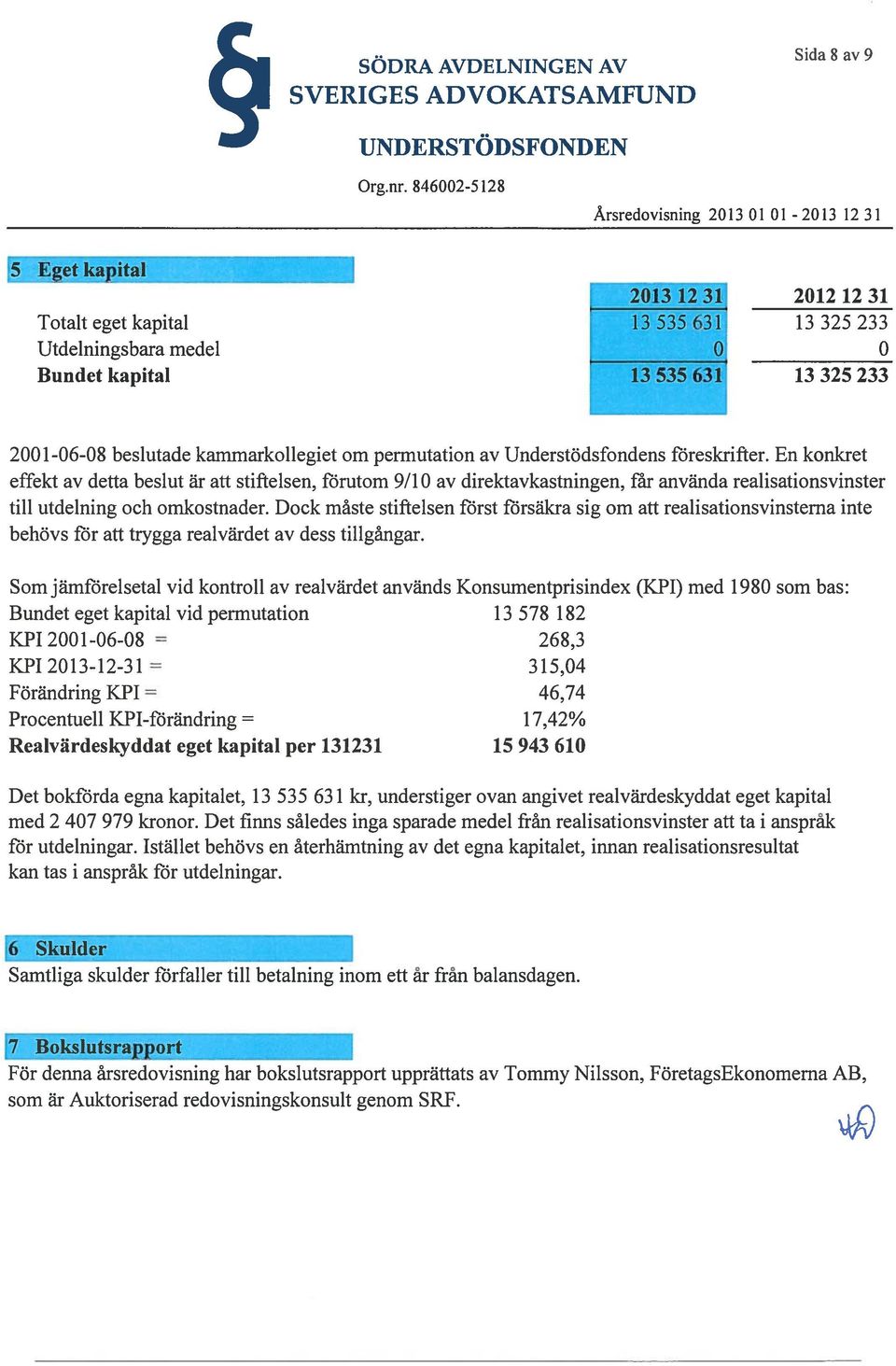 permutation av Understödsfondens föreskrifter. En konkret effekt av detta beslut är att stiftelsen, förutom 9/10 av direktavkastningen, får använda realisationsvinster till utdelning och omkostnader.